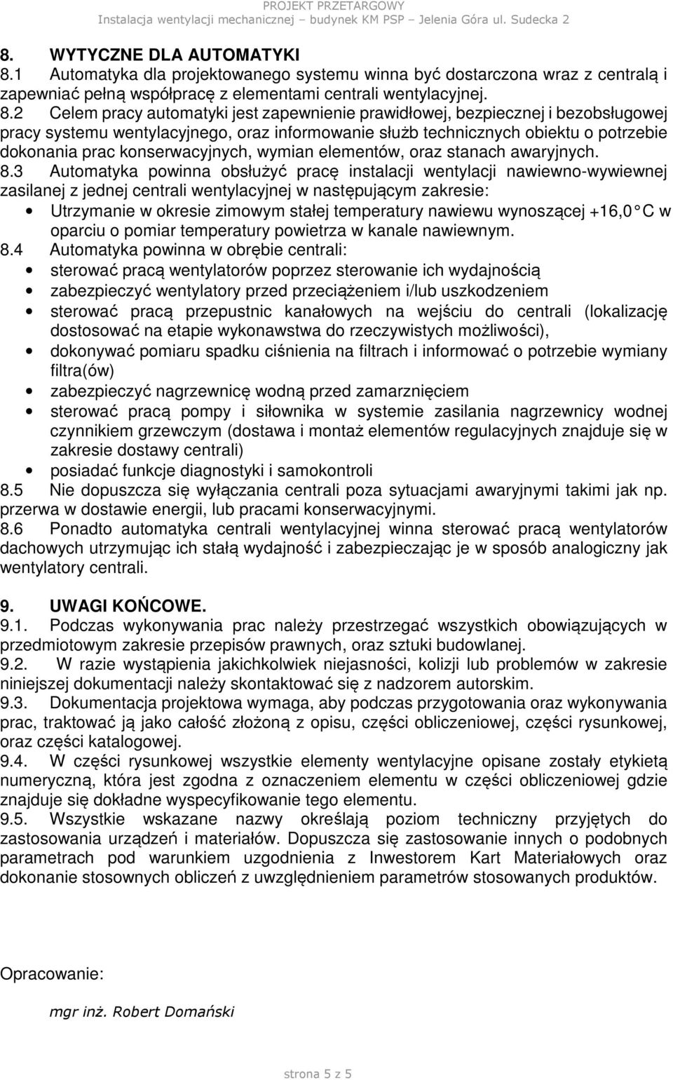 2 Celem pracy automatyki jest zapewnienie prawidłowej, bezpiecznej i bezobsługowej pracy systemu wentylacyjnego, oraz informowanie służb technicznych obiektu o potrzebie dokonania prac