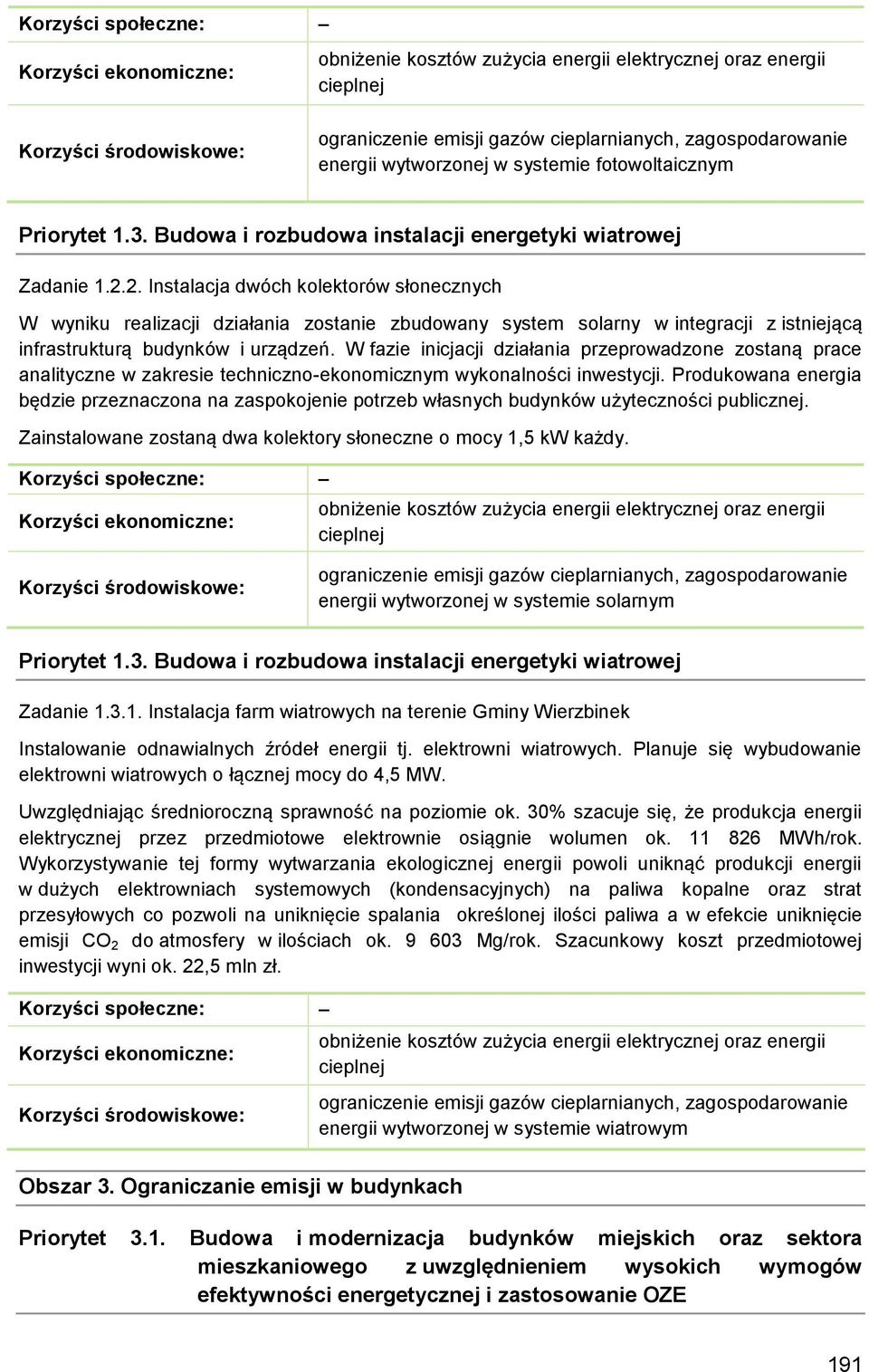 2. Instalacja dwóch kolektorów słonecznych W wyniku realizacji działania zostanie zbudowany system solarny w integracji z istniejącą infrastrukturą budynków i urządzeń.