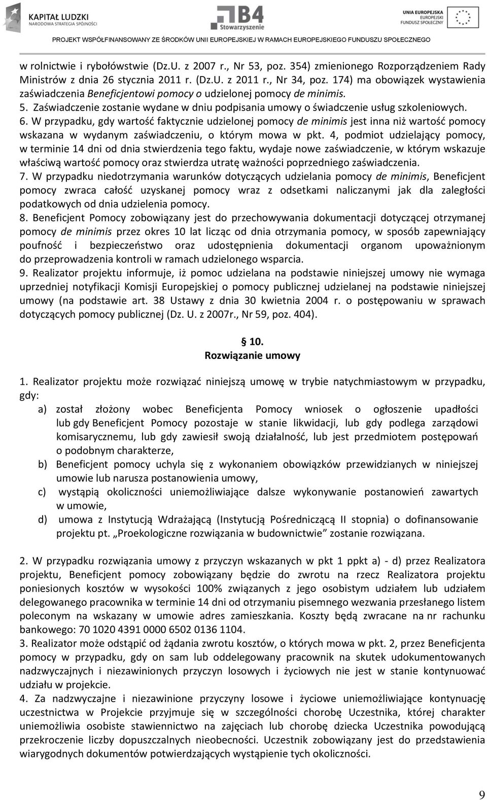 W przypadku, gdy wartość faktycznie udzielonej pomocy de minimis jest inna niż wartość pomocy wskazana w wydanym zaświadczeniu, o którym mowa w pkt.