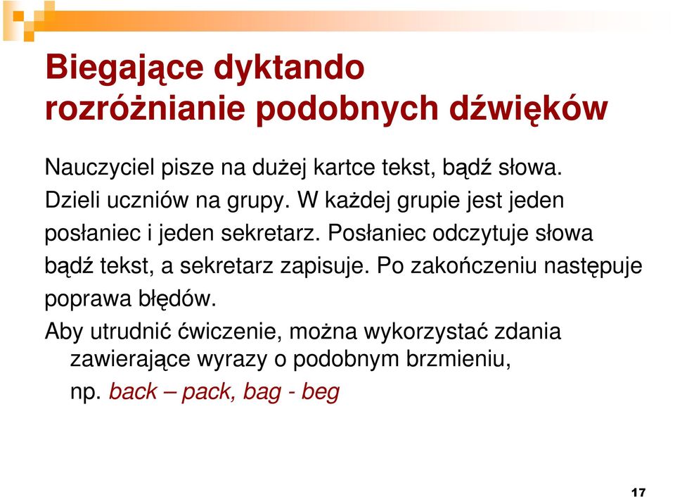 Posłaniec odczytuje słowa bądź tekst, a sekretarz zapisuje. Po zakończeniu następuje poprawa błędów.