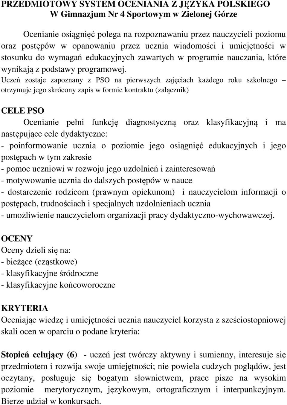 Uczeń zostaje zapoznany z PSO na pierwszych zajęciach każdego roku szkolnego otrzymuje jego skrócony zapis w formie kontraktu (załącznik) CELE PSO Ocenianie pełni funkcję diagnostyczną oraz