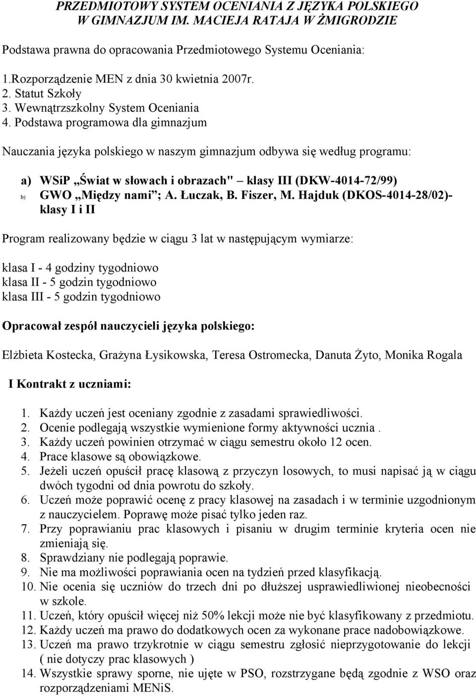 Podstawa programowa dla gimnazjum Nauczania języka polskiego w naszym gimnazjum odbywa się według programu: a) WSiP Świat w słowach i obrazach" klasy III (DKW-4014-72/99) b) GWO Między nami ; A.