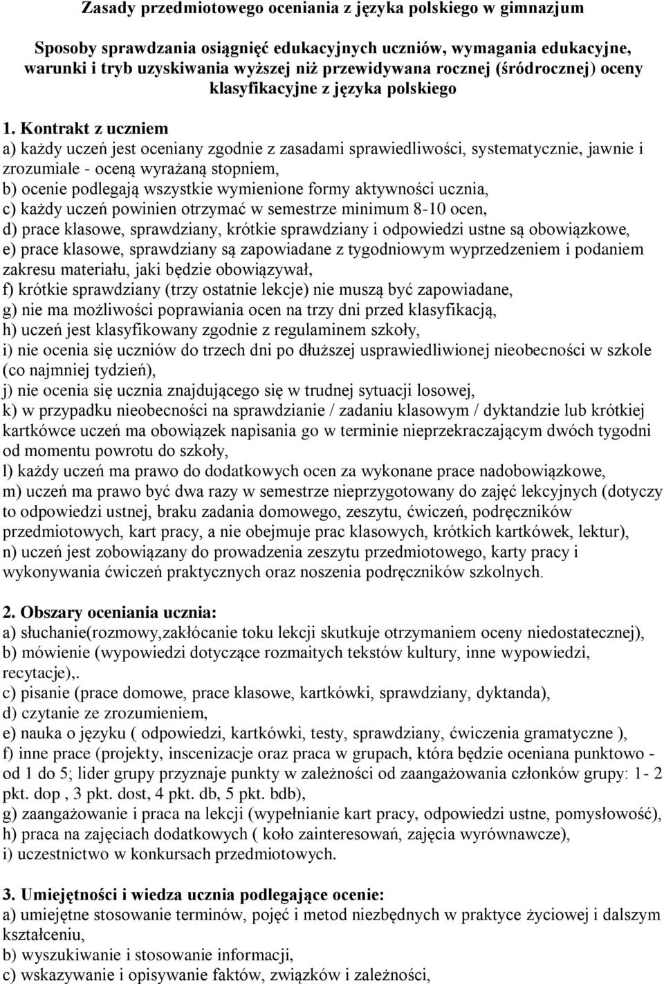 Kontrakt z uczniem a) każdy uczeń jest oceniany zgodnie z zasadami sprawiedliwości, systematycznie, jawnie i zrozumiale - oceną wyrażaną stopniem, b) ocenie podlegają wszystkie wymienione formy