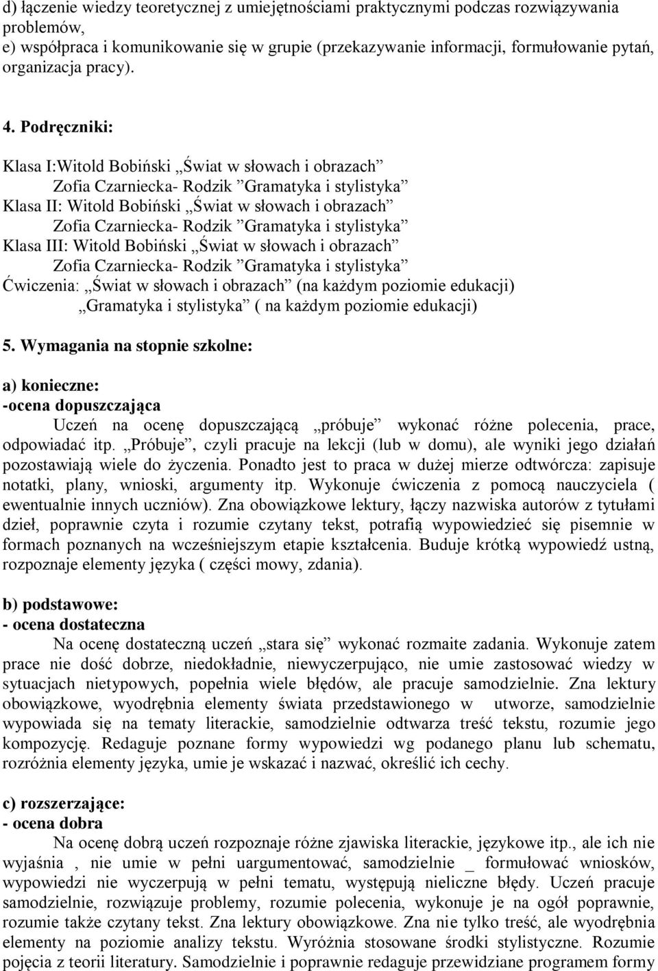 Podręczniki: Klasa I:Witold Bobiński Świat w słowach i obrazach Klasa II: Witold Bobiński Świat w słowach i obrazach Klasa III: Witold Bobiński Świat w słowach i obrazach Ćwiczenia: Świat w słowach i