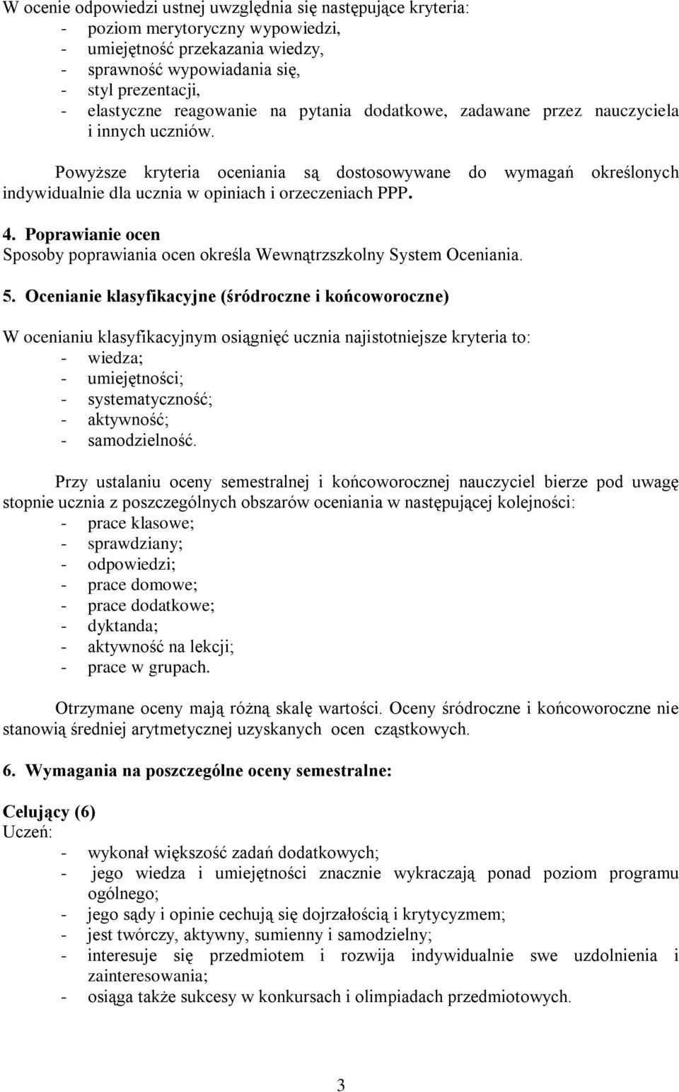 Powyższe kryteria oceniania są dostosowywane do wymagań określonych indywidualnie dla ucznia w opiniach i orzeczeniach PPP. 4.