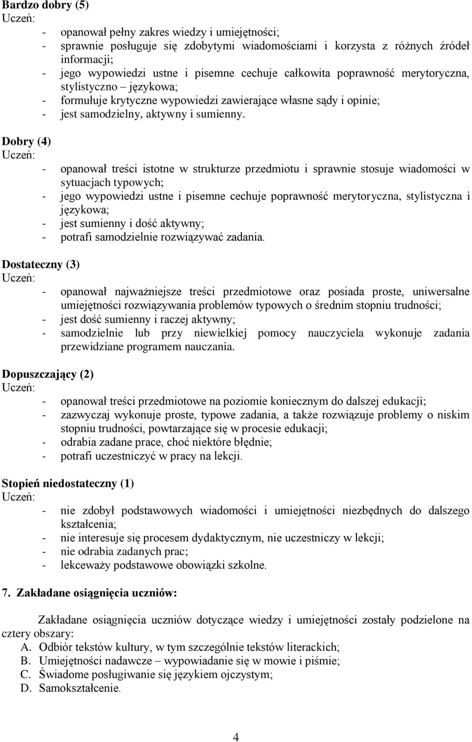 Dobry (4) - opanował treści istotne w strukturze przedmiotu i sprawnie stosuje wiadomości w sytuacjach typowych; - jego wypowiedzi ustne i pisemne cechuje poprawność merytoryczna, stylistyczna i