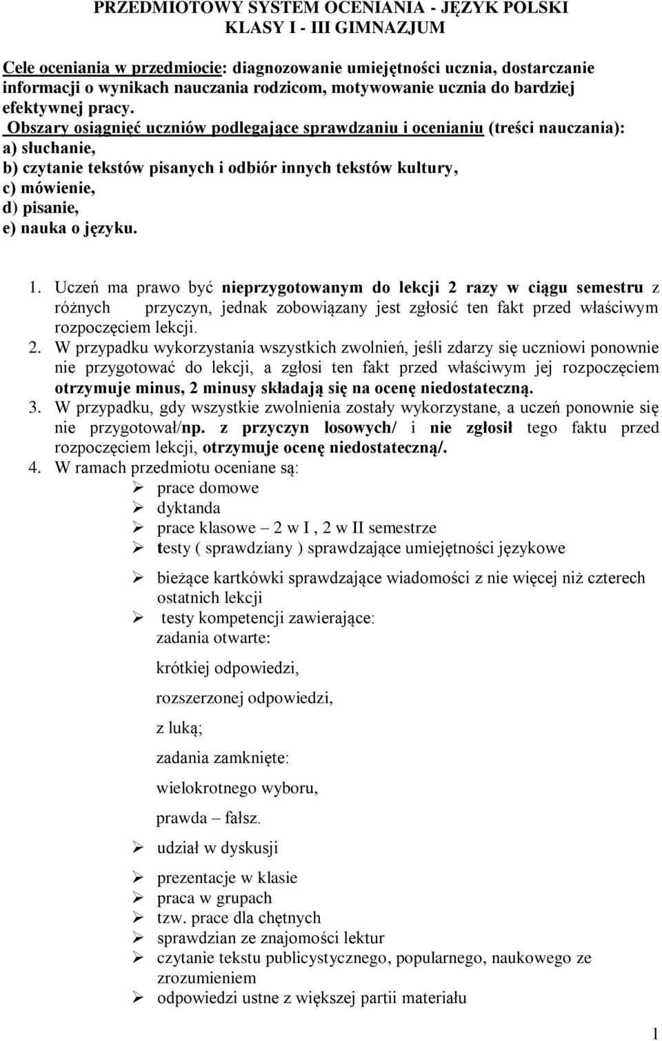 Obszary osiągnięć uczniów podlegające sprawdzaniu i ocenianiu (treści nauczania): a) słuchanie, b) czytanie tekstów pisanych i odbiór innych tekstów kultury, c) mówienie, d) pisanie, e) nauka o