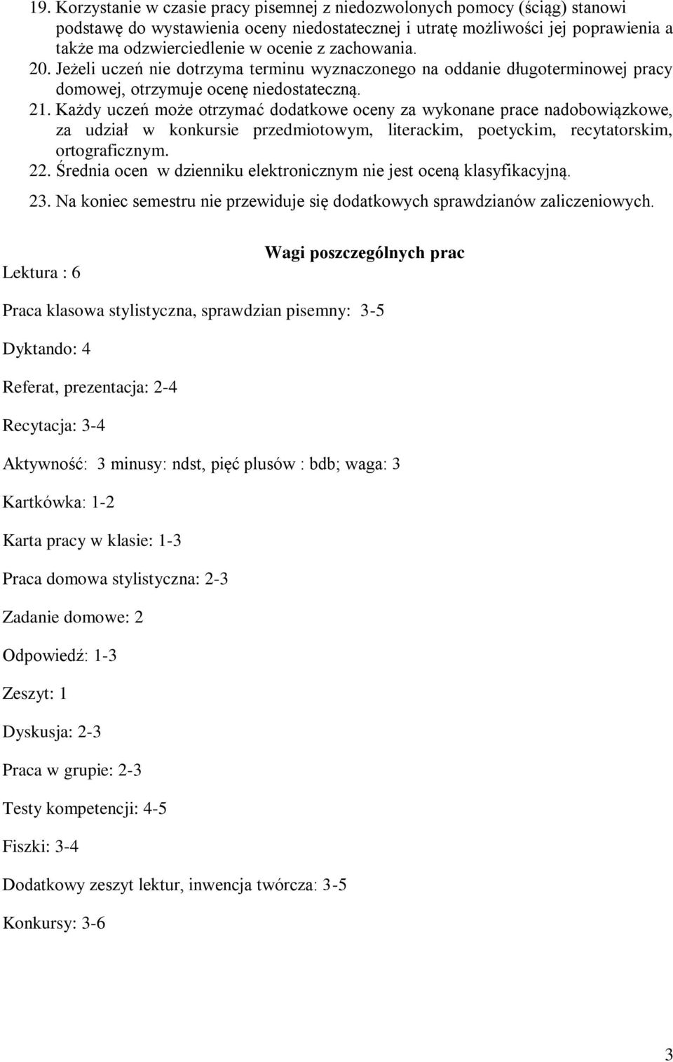 Każdy uczeń może otrzymać dodatkowe oceny za wykonane prace nadobowiązkowe, za udział w konkursie przedmiotowym, literackim, poetyckim, recytatorskim, ortograficznym. 22.