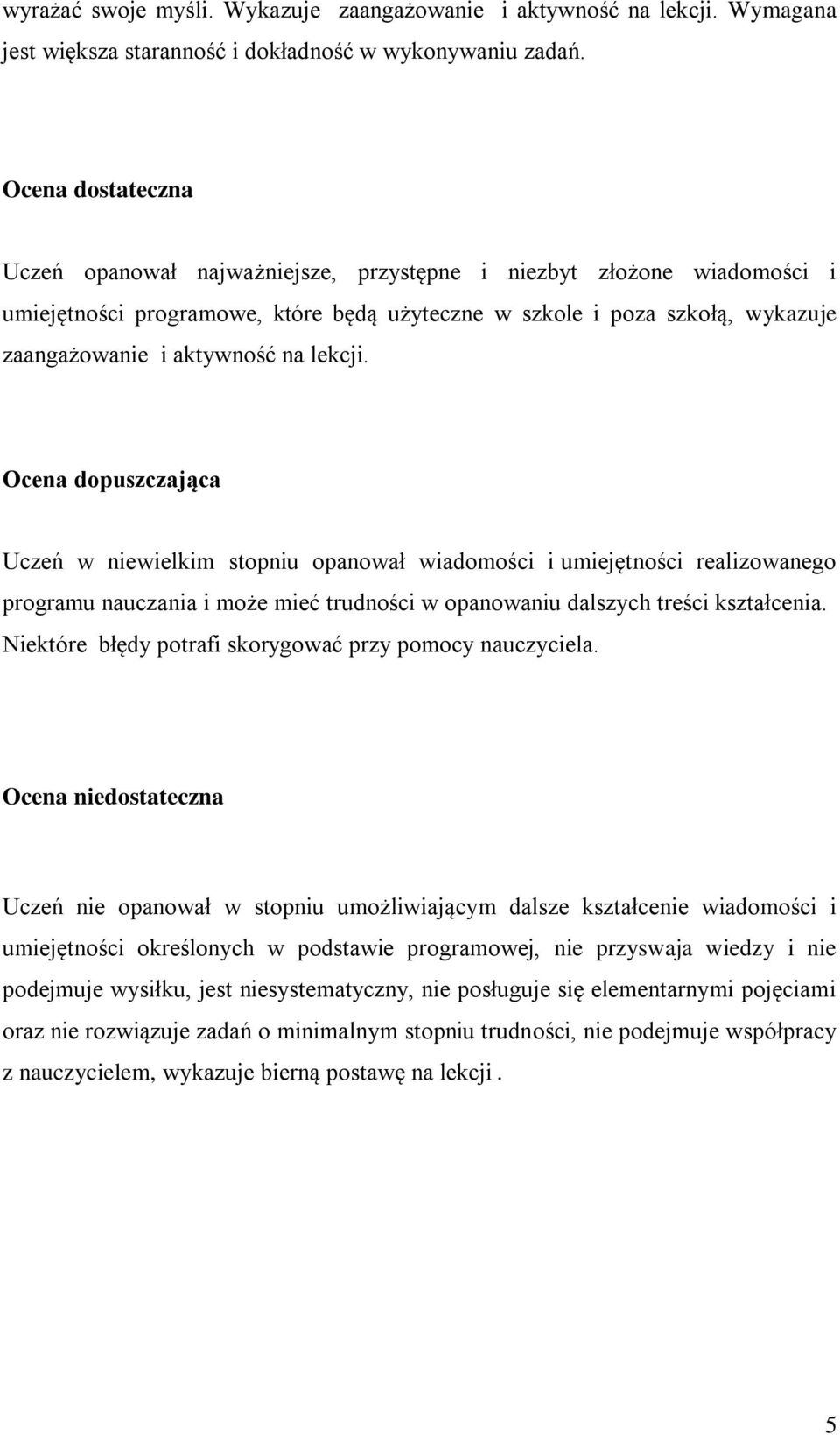 lekcji. Ocena dopuszczająca Uczeń w niewielkim stopniu opanował wiadomości i umiejętności realizowanego programu nauczania i może mieć trudności w opanowaniu dalszych treści kształcenia.