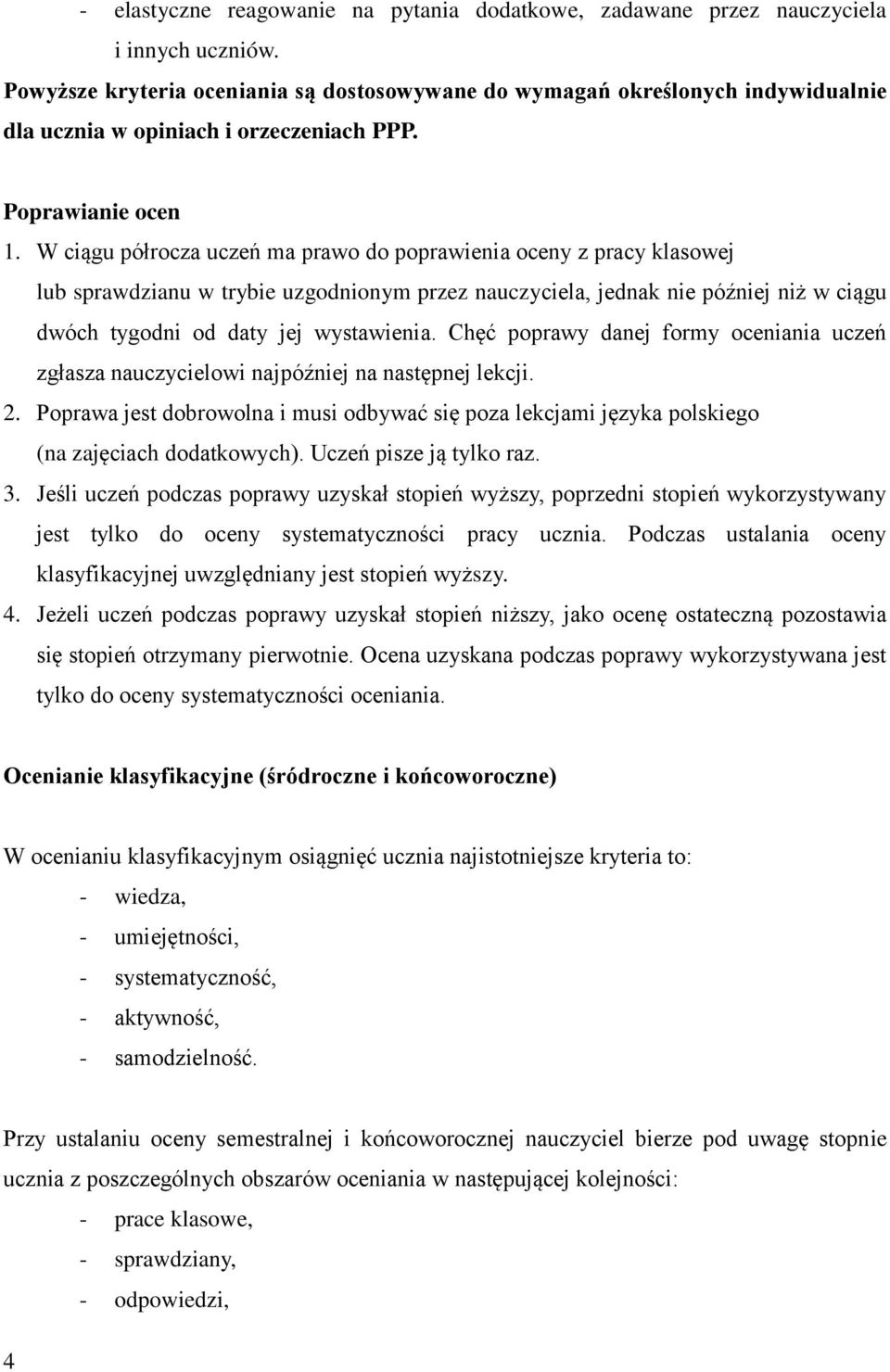 W ciągu półrocza uczeń ma prawo do poprawienia oceny z pracy klasowej lub sprawdzianu w trybie uzgodnionym przez nauczyciela, jednak nie później niż w ciągu dwóch tygodni od daty jej wystawienia.