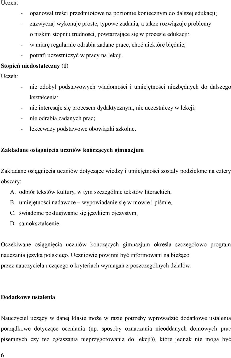 Stopień niedostateczny (1) - nie zdobył podstawowych wiadomości i umiejętności niezbędnych do dalszego kształcenia; - nie interesuje się procesem dydaktycznym, nie uczestniczy w lekcji; - nie odrabia