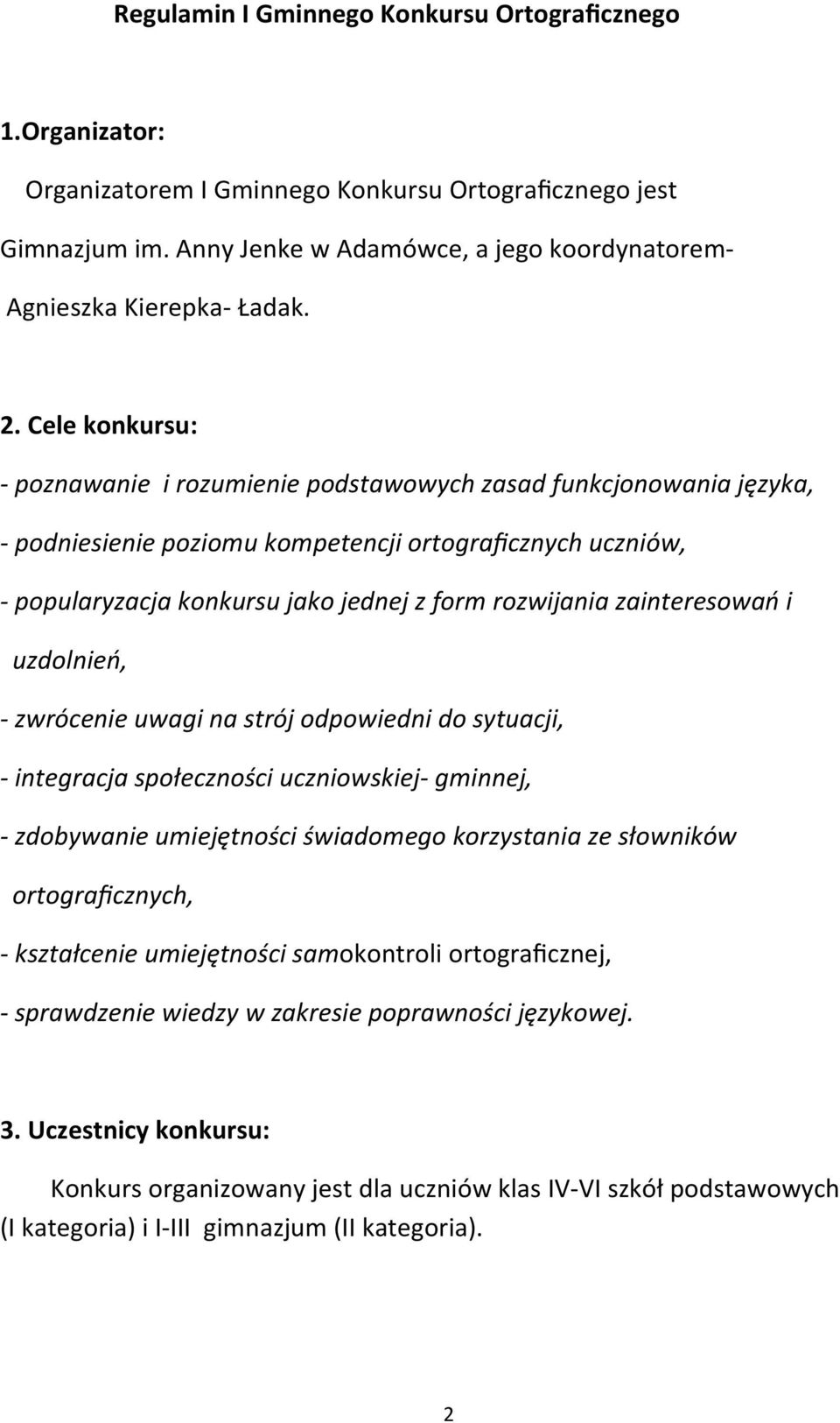 Cele konkursu: - poznawanie i rozumienie podstawowych zasad funkcjonowania języka, - podniesienie poziomu kompetencji ortograficznych uczniów, - popularyzacja konkursu jako jednej z form rozwijania