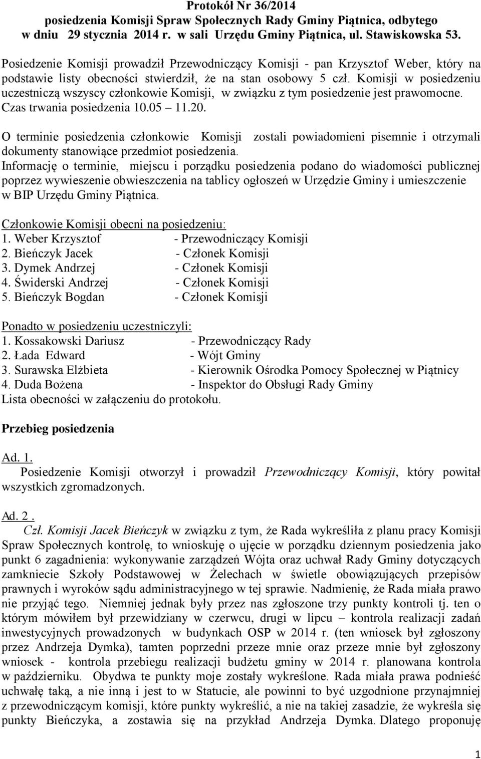 Komisji w posiedzeniu uczestniczą wszyscy członkowie Komisji, w związku z tym posiedzenie jest prawomocne. Czas trwania posiedzenia 10.05 11.20.