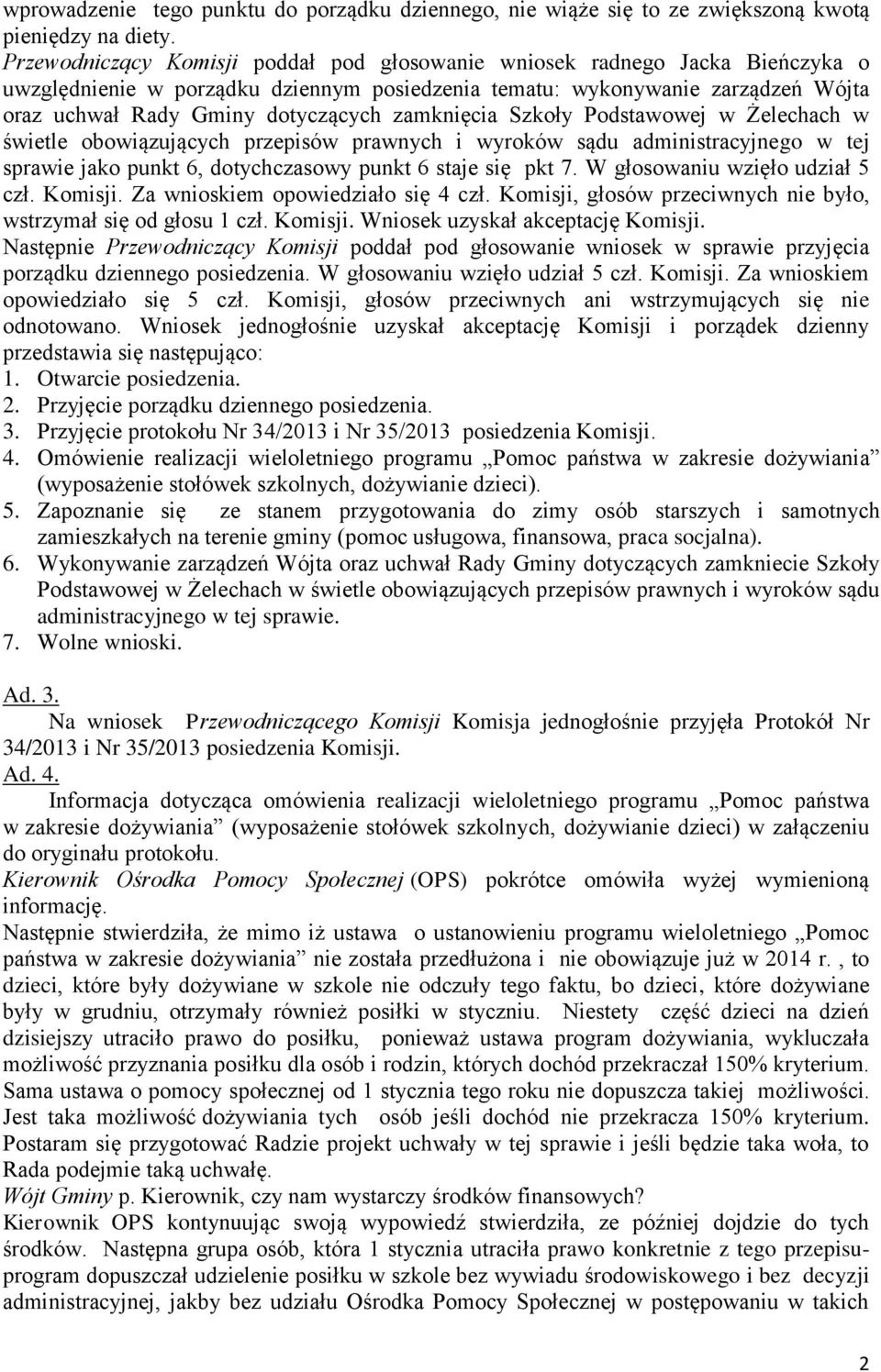 zamknięcia Szkoły Podstawowej w Żelechach w świetle obowiązujących przepisów prawnych i wyroków sądu administracyjnego w tej sprawie jako punkt 6, dotychczasowy punkt 6 staje się pkt 7.