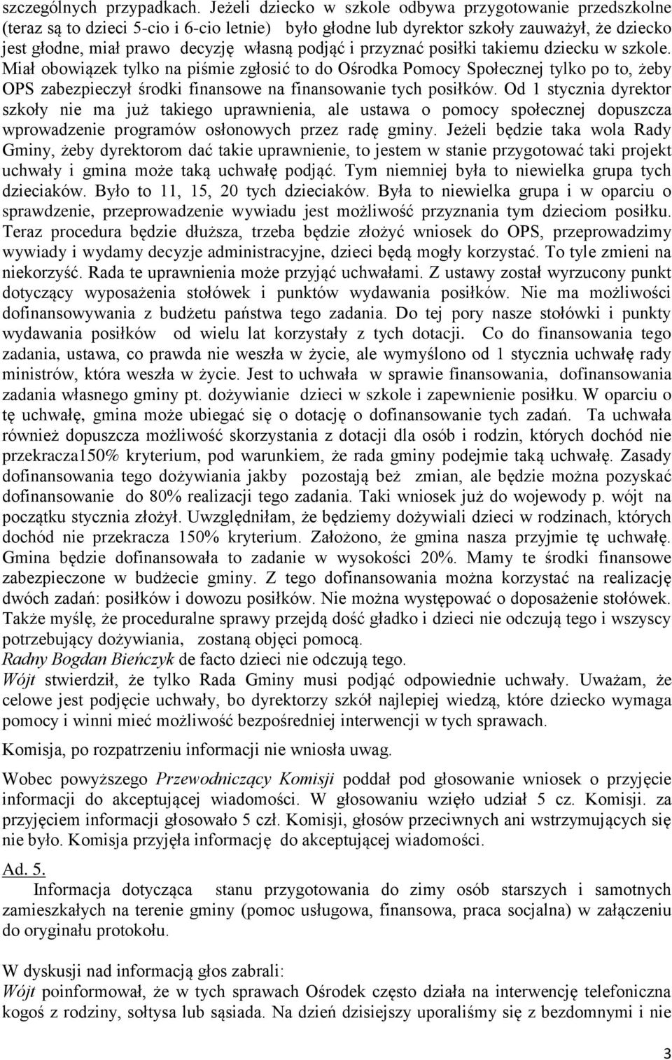 i przyznać posiłki takiemu dziecku w szkole. Miał obowiązek tylko na piśmie zgłosić to do Ośrodka Pomocy Społecznej tylko po to, żeby OPS zabezpieczył środki finansowe na finansowanie tych posiłków.