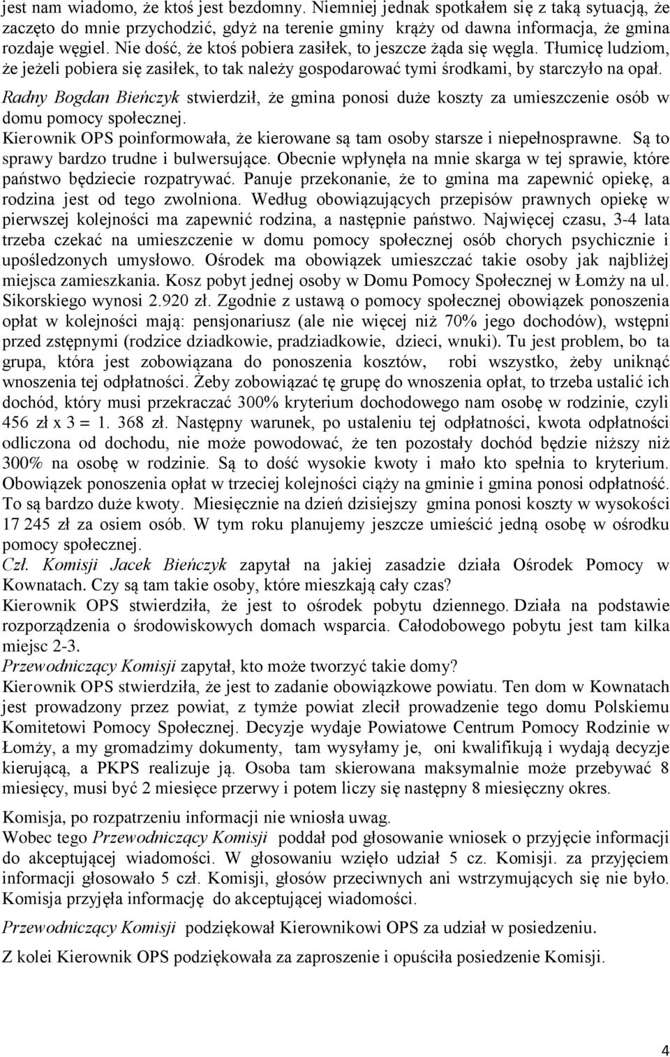Radny Bogdan Bieńczyk stwierdził, że gmina ponosi duże koszty za umieszczenie osób w domu pomocy społecznej. Kierownik OPS poinformowała, że kierowane są tam osoby starsze i niepełnosprawne.