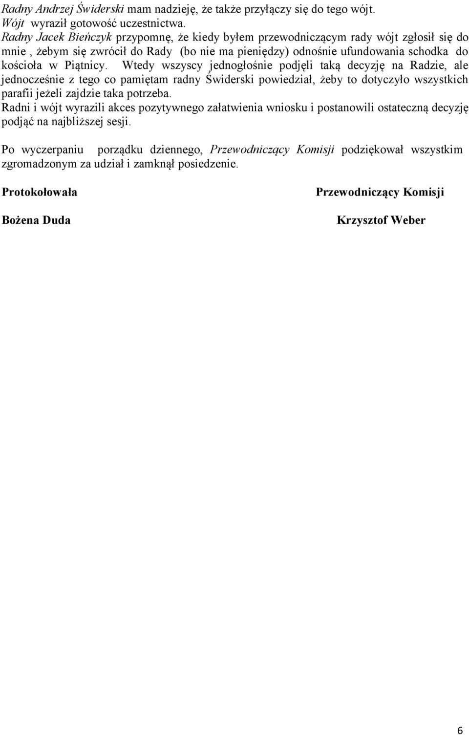 Wtedy wszyscy jednogłośnie podjęli taką decyzję na Radzie, ale jednocześnie z tego co pamiętam radny Świderski powiedział, żeby to dotyczyło wszystkich parafii jeżeli zajdzie taka potrzeba.