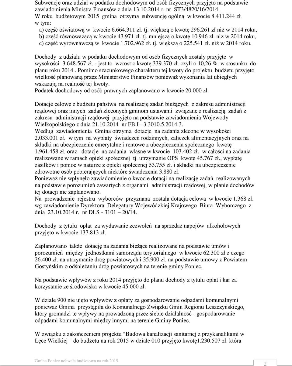 261 zł niż w 2014 roku, b) część równoważącą w kwocie 43.971 zł. tj. mniejszą o kwotę 10.946 zł. niż w 2014 roku, c) część wyrównawczą w kwocie 1.702.962 zł. tj. większą o 225.541 zł. niż w 2014 roku. Dochody z udziału w podatku dochodowym od osób fizycznych zostały przyjęte w wysokości 3.