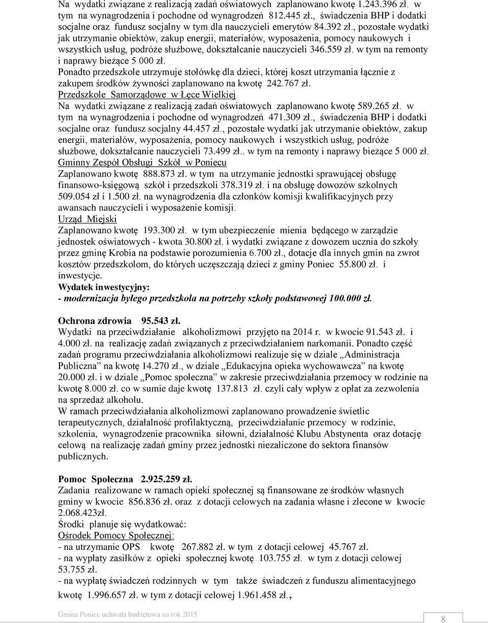 , pozostałe wydatki jak utrzymanie obiektów, zakup energii, materiałów, wyposażenia, pomocy naukowych i wszystkich usług, podróże służbowe, dokształcanie nauczycieli 346.559 zł.