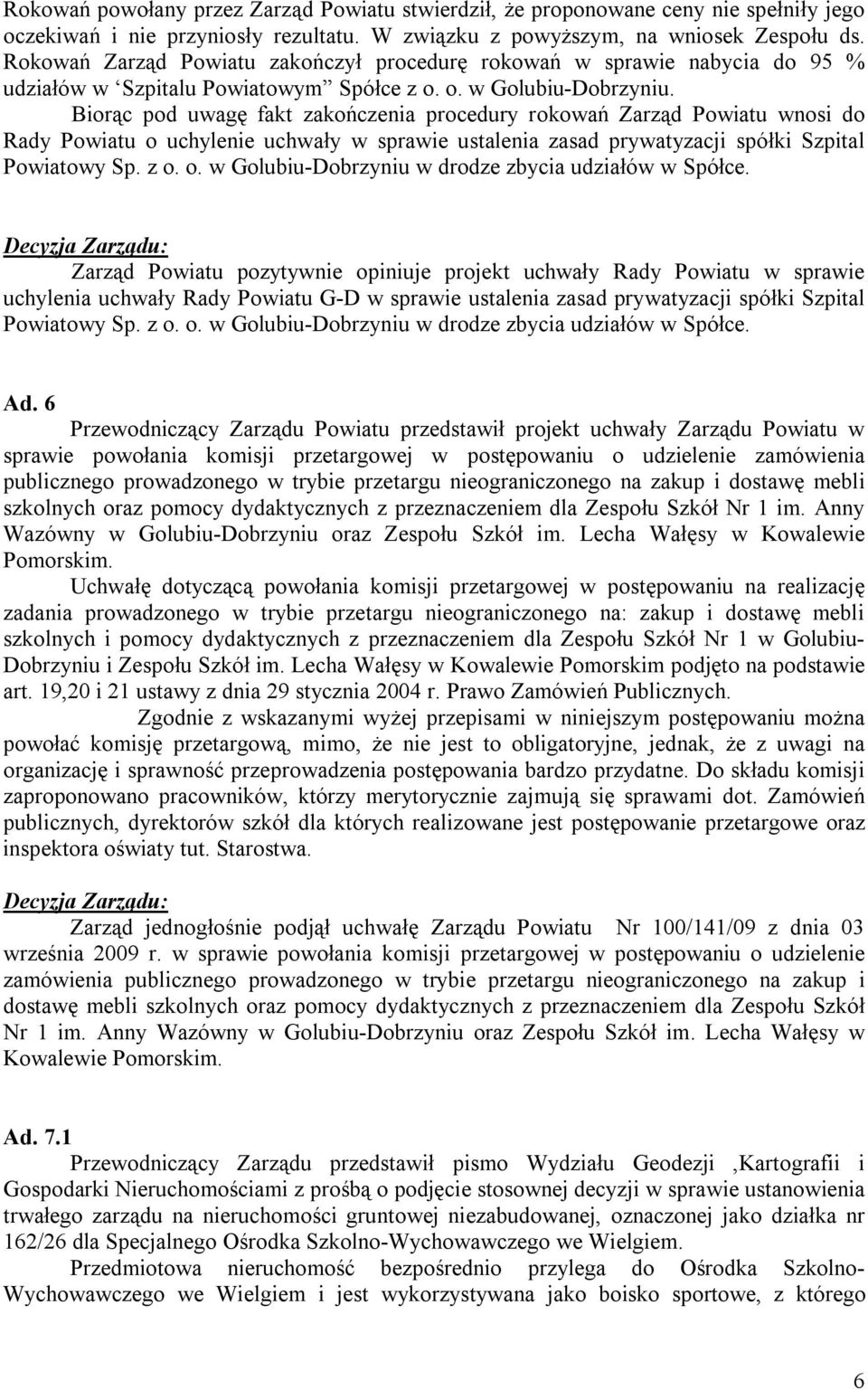 Biorąc pod uwagę fakt zakończenia procedury rokowań Zarząd Powiatu wnosi do Rady Powiatu o uchylenie uchwały w sprawie ustalenia zasad prywatyzacji spółki Szpital Powiatowy Sp. z o. o. w Golubiu-Dobrzyniu w drodze zbycia udziałów w Spółce.