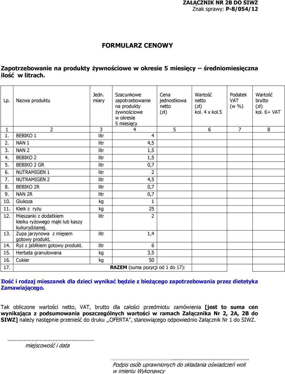 6+ VAT 1 2 3 4 5 6 7 8 1. BEBIKO 1 litr 4 2. NAN 1 litr 4,5 3. NAN 2 litr 1,5 4. BEBIKO 2 litr 1,5 5. BEBIKO 2 GR litr 0,7 6. NUTRAMIGEN 1 litr 2 7. NUTRAMIGEN 2 litr 4,5 8. BEBIKO 2R litr 0,7 9.