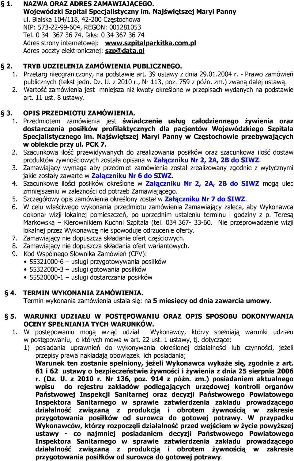 Przetarg nieograniczony, na podstawie art. 39 ustawy z dnia 29.01.2004 r. - Prawo zamówień publicznych (tekst jedn. Dz. U. z 2010 r., Nr 113, poz. 759 z późn. zm.) zwaną dalej ustawą. 2. Wartość zamówienia jest mniejsza niż kwoty określone w przepisach wydanych na podstawie art.