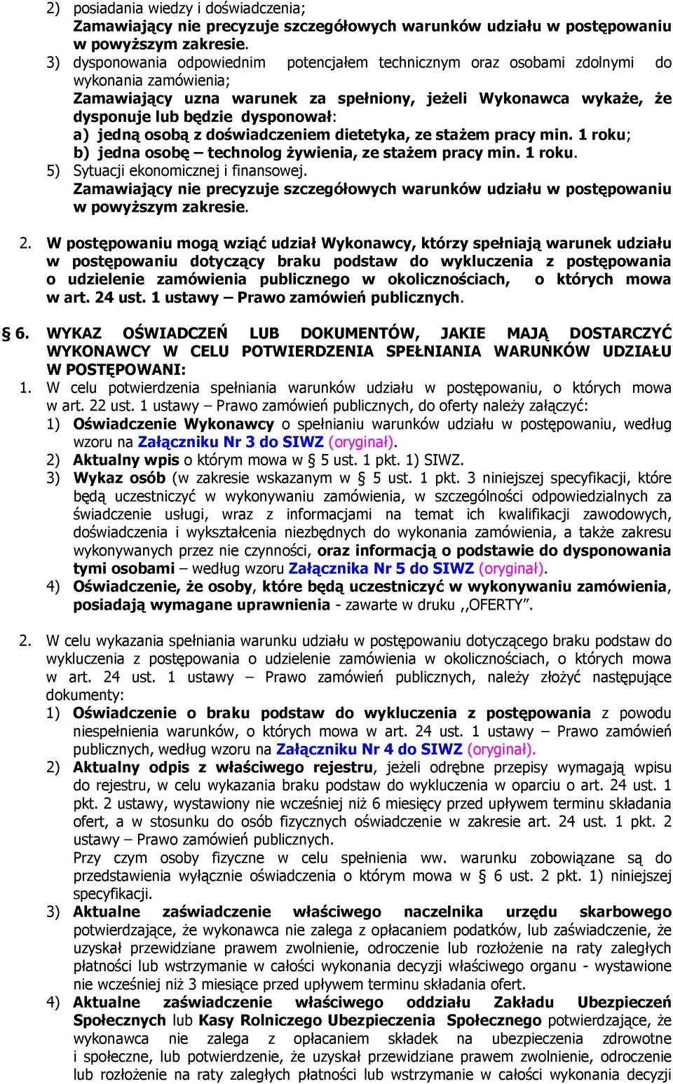 a) jedną osobą z doświadczeniem dietetyka, ze stażem pracy min. 1 roku; b) jedna osobę technolog żywienia, ze stażem pracy min. 1 roku. 5) Sytuacji ekonomicznej i finansowej.