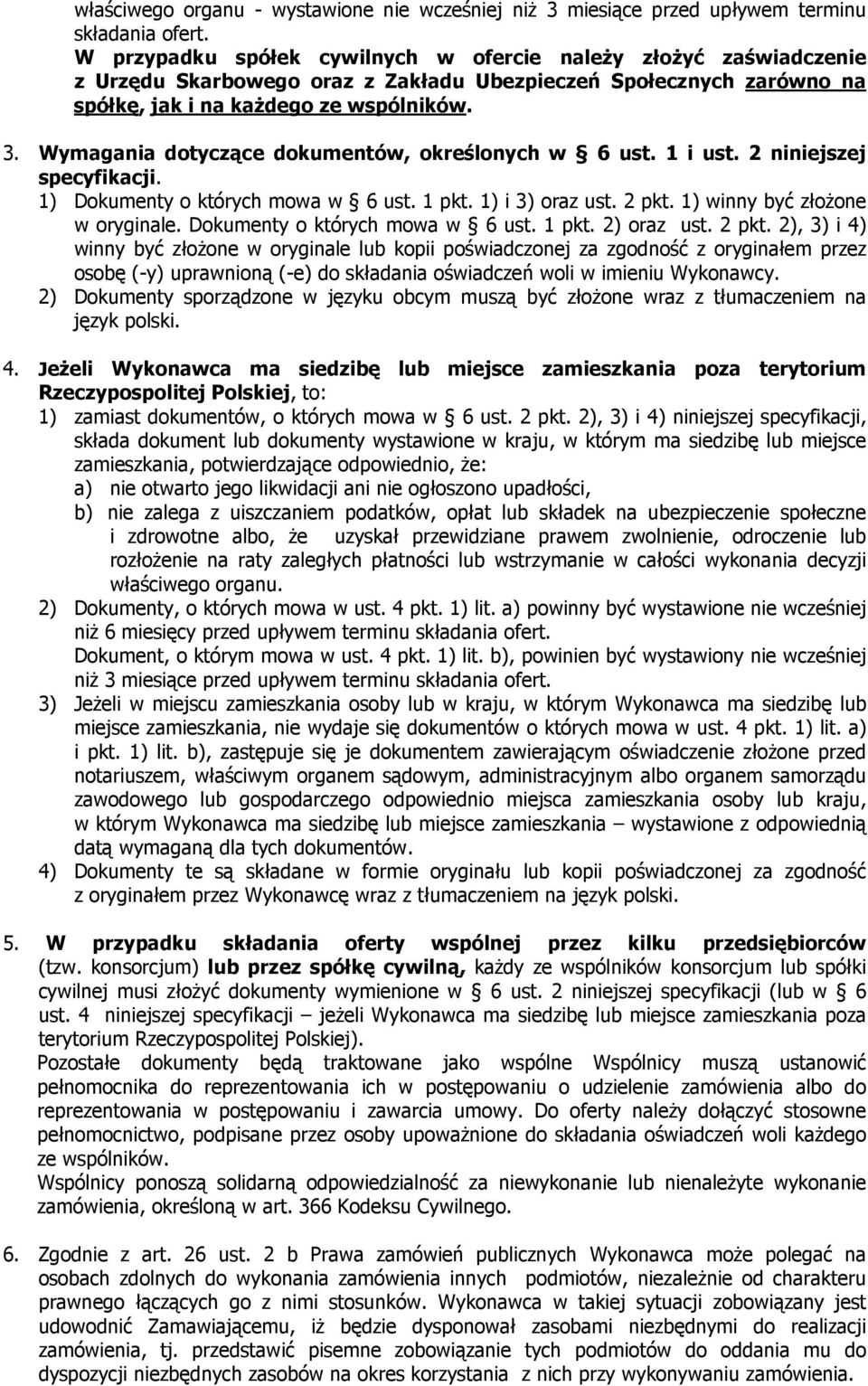 Wymagania dotyczące dokumentów, określonych w 6 ust. 1 i ust. 2 niniejszej specyfikacji. 1) Dokumenty o których mowa w 6 ust. 1 pkt. 1) i 3) oraz ust. 2 pkt. 1) winny być złożone w oryginale.
