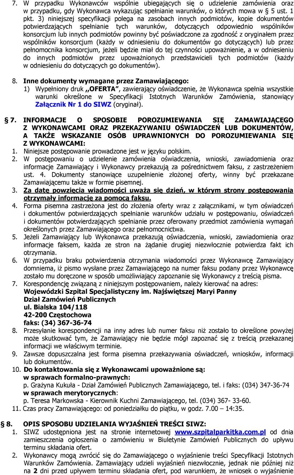 być poświadczone za zgodność z oryginałem przez wspólników konsorcjum (każdy w odniesieniu do dokumentów go dotyczących) lub przez pełnomocnika konsorcjum, jeżeli będzie miał do tej czynności
