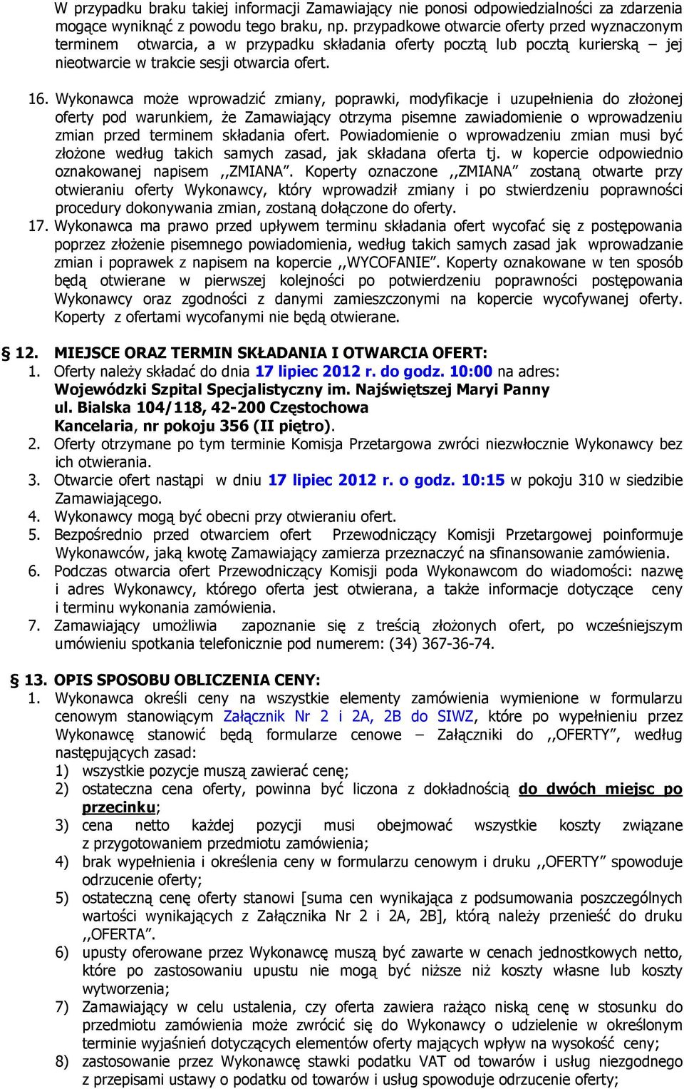 Wykonawca może wprowadzić zmiany, poprawki, modyfikacje i uzupełnienia do złożonej oferty pod warunkiem, że Zamawiający otrzyma pisemne zawiadomienie o wprowadzeniu zmian przed terminem składania