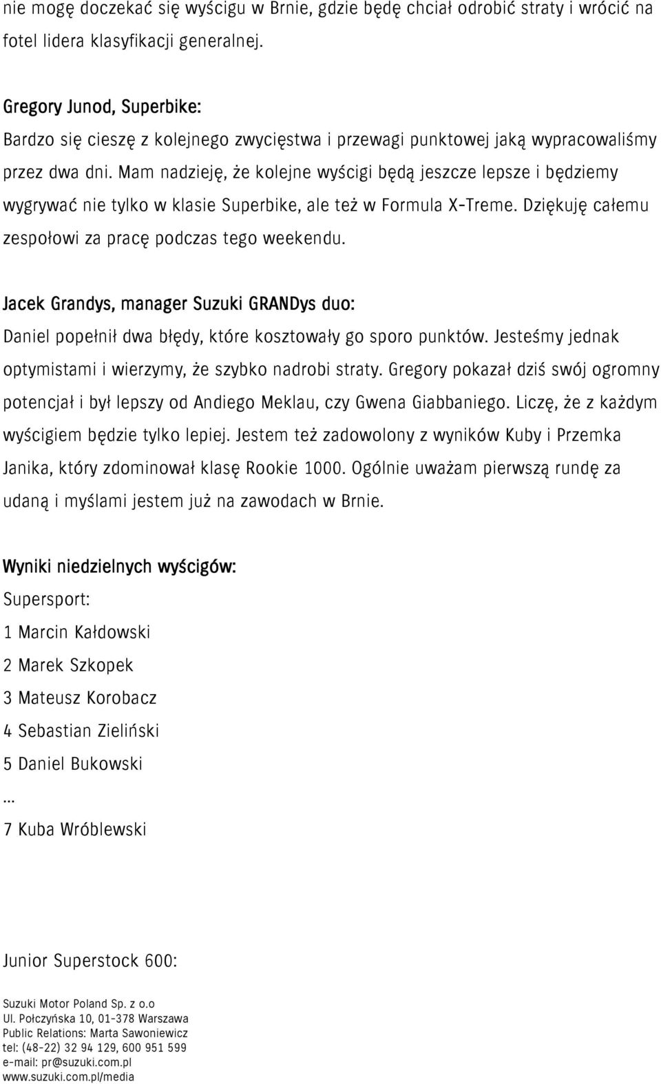 Mam nadzieję, że kolejne wyścigi będą jeszcze lepsze i będziemy wygrywać nie tylko w klasie Superbike, ale też w Formula X-Treme. Dziękuję całemu zespołowi za pracę podczas tego weekendu.