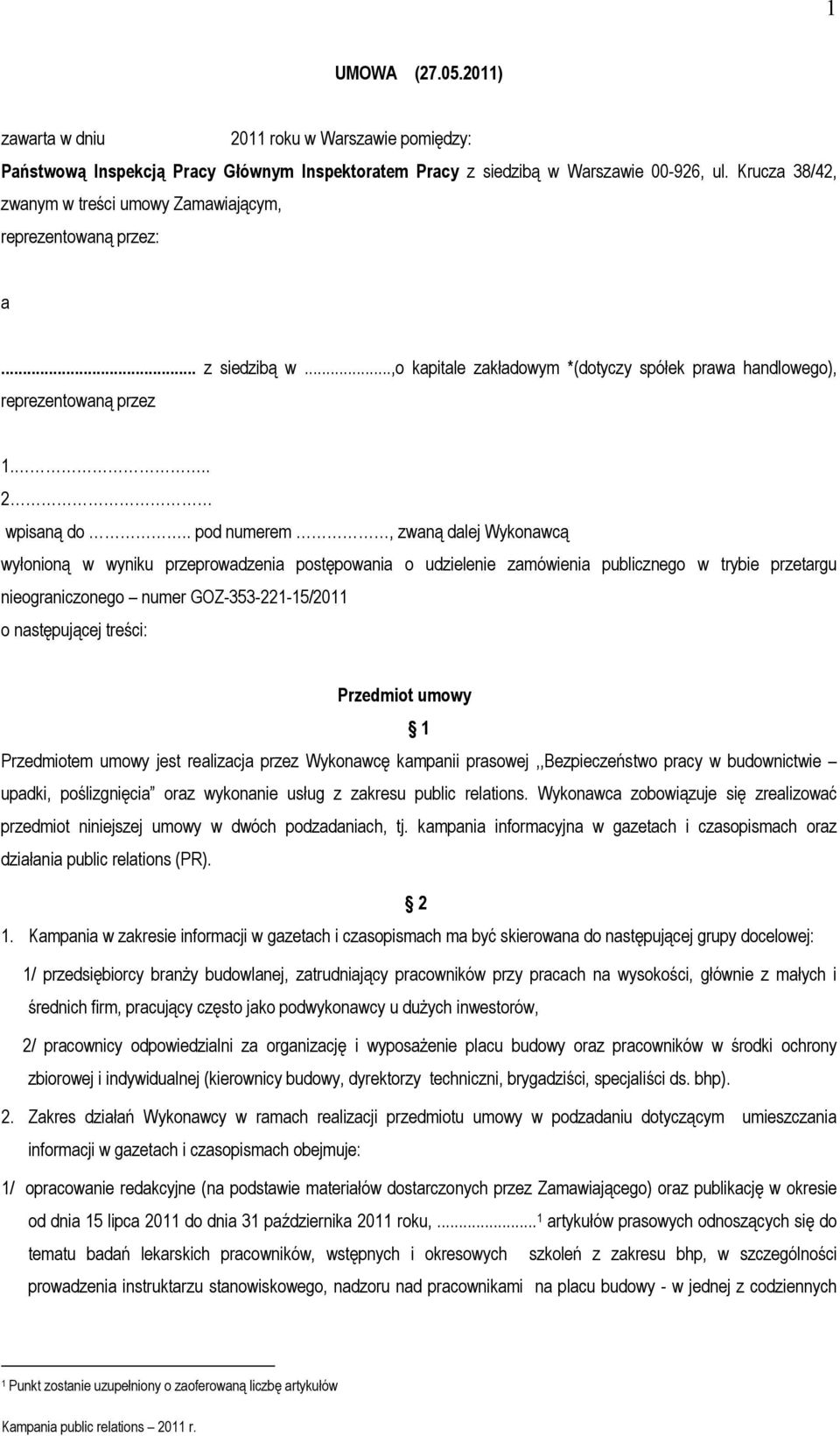 . pod numerem, zwaną dalej Wykonawcą wyłonioną w wyniku przeprowadzenia postępowania o udzielenie zamówienia publicznego w trybie przetargu nieograniczonego numer GOZ-353-221-15/2011 o następującej