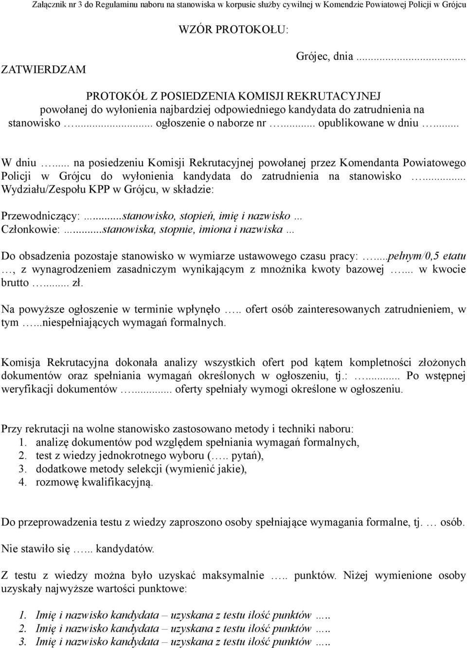 .. na posiedzeniu Komisji Rekrutacyjnej powołanej przez Komendanta Powiatowego Policji w Grójcu do wyłonienia do zatrudnienia na stanowisko... Wydziału/Zespołu KPP w Grójcu, w składzie: Przewodniczący:.