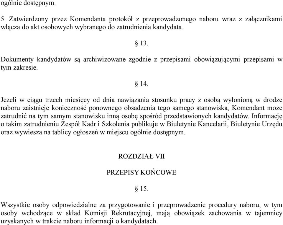 Jeżeli w ciągu trzech miesięcy od dnia nawiązania stosunku pracy z osobą wyłonioną w drodze naboru zaistnieje konieczność ponownego obsadzenia tego samego stanowiska, Komendant może zatrudnić na tym