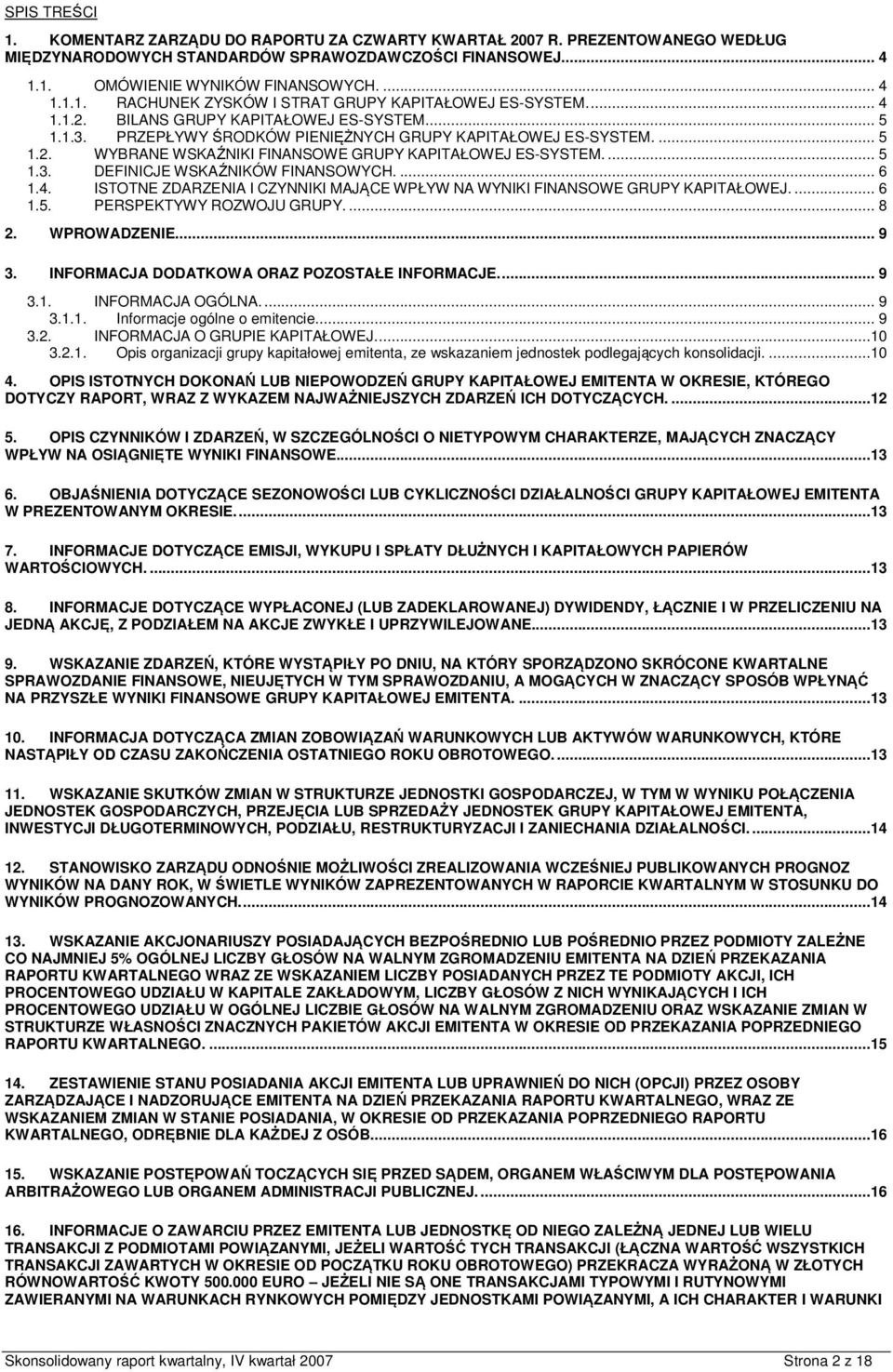 ... 6 1.4. ISTOTNE ZDARZENIA I CZYNNIKI MAJĄCE WPŁYW NA WYNIKI FINANSOWE GRUPY KAPITAŁOWEJ.... 6 1.5. PERSPEKTYWY ROZWOJU GRUPY.... 8 2. WPROWADZENIE.... 9 3.