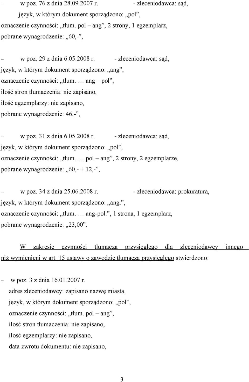 ang pol, ilość stron tłumaczenia: nie zapisano, ilość egzemplarzy: nie zapisano, pobrane wynagrodzenie: 46,-, w poz. 31 z dnia 6.05.2008 r. - zleceniodawca: sąd, oznaczenie czynności: tłum.