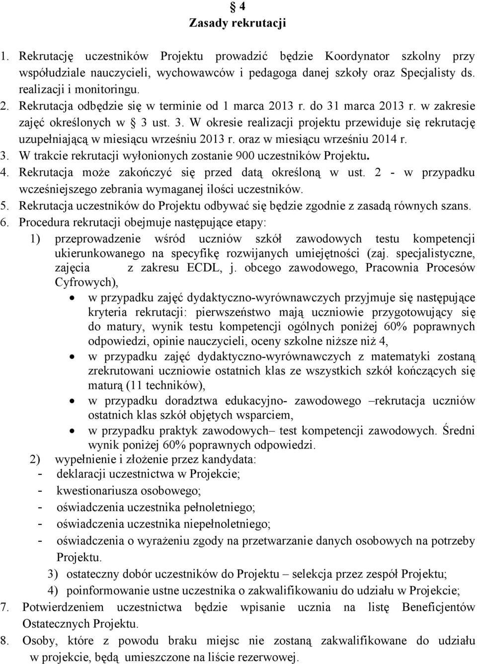 oraz w miesiącu wrześniu 2014 r. 3. W trakcie rekrutacji wyłonionych zostanie 900 uczestników Projektu. 4. Rekrutacja moŝe zakończyć się przed datą określoną w ust.