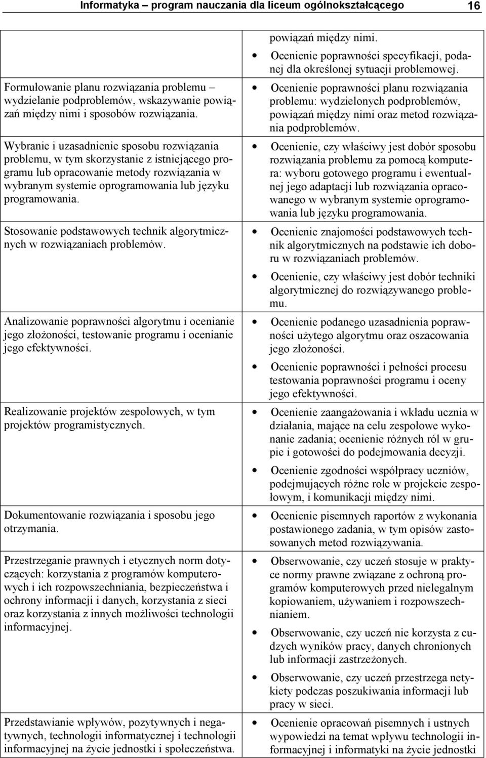 Stosowanie podstawowych technik algorytmicznych w rozwiązaniach problemów. Analizowanie poprawności algorytmu i ocenianie jego złożoności, testowanie programu i ocenianie jego efektywności.