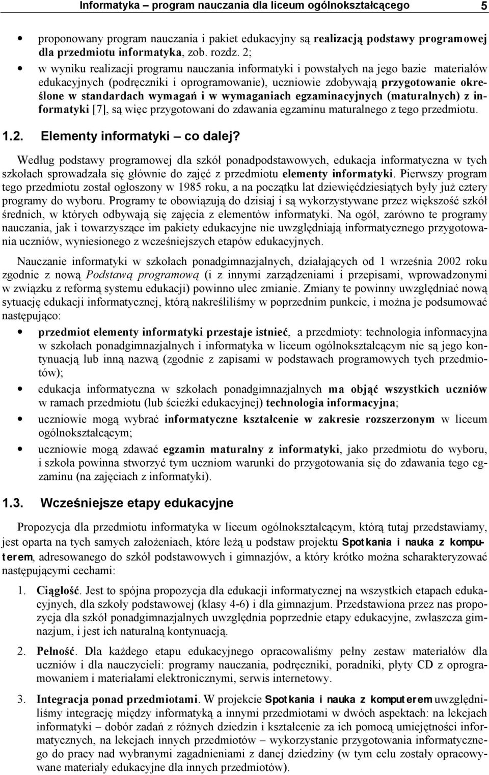 wymagań i w wymaganiach egzaminacyjnych (maturalnych) z informatyki [7], są więc przygotowani do zdawania egzaminu maturalnego z tego przedmiotu. 1.2. Elementy informatyki co dalej?