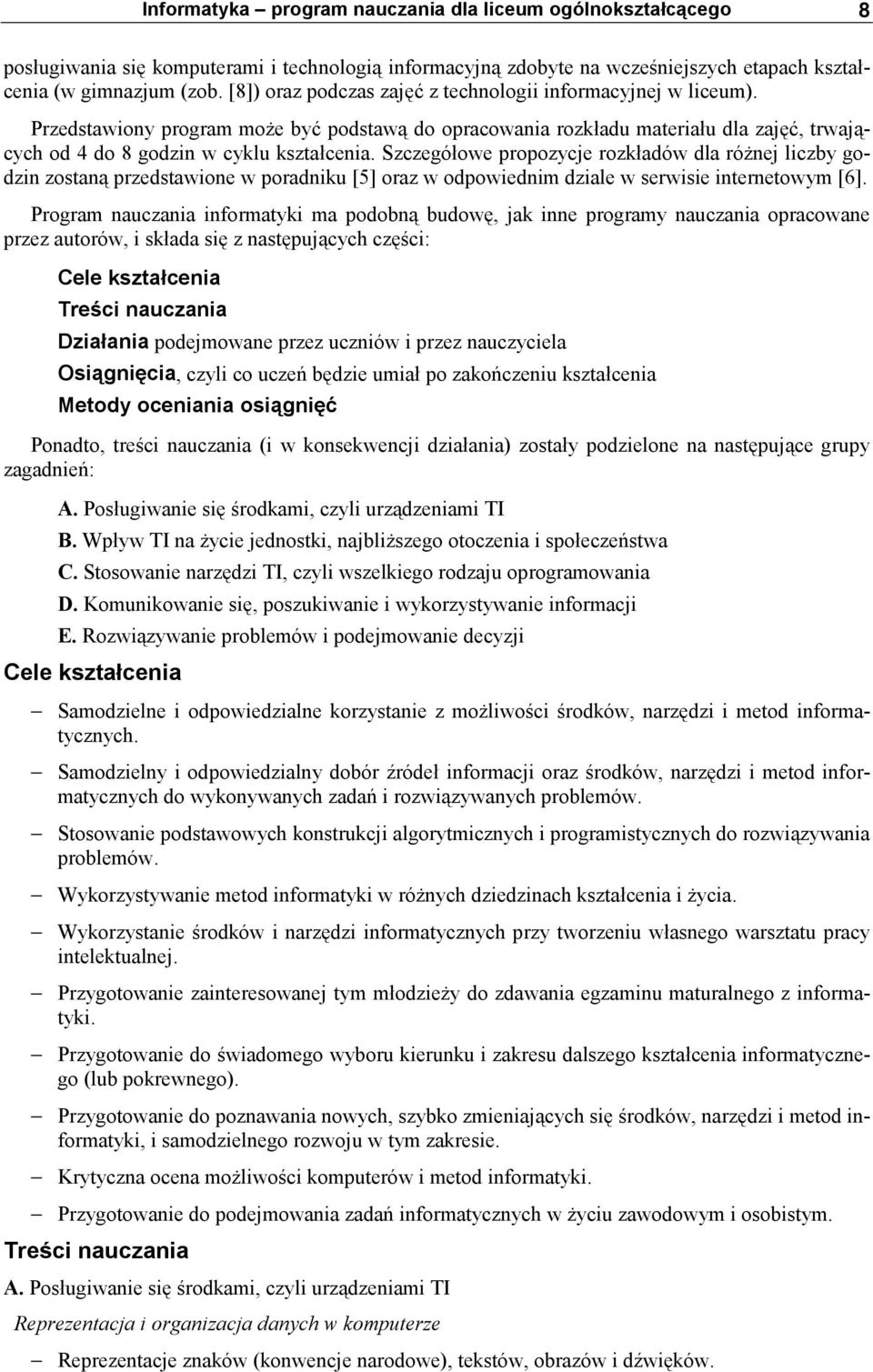 Szczegółowe propozycje rozkładów dla różnej liczby godzin zostaną przedstawione w poradniku [5] oraz w odpowiednim dziale w serwisie internetowym [6].