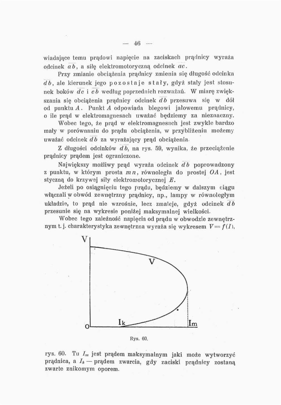 W miarę zwiększania się obciążenia prądnicy odcinek db przesuwa się w dół od punktu A. Punkt A odpowiada biegowi jałowemu prądnicy, o ile prąd w elektromagnesach uważać będziemy za nieznaczny.