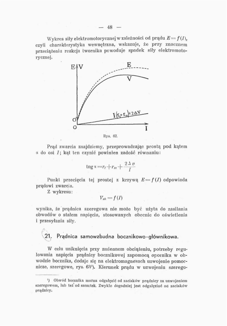 Prąd zwarcia znajdziemy, przeprowadzając prostą pod kątem a do osi /; kąt ten czynić powinien zadość równaniu: tng a =7', -\-r m + - / Punkt przecięcia tej prostej z krzywą E=f(I) prądowi zwarcia.