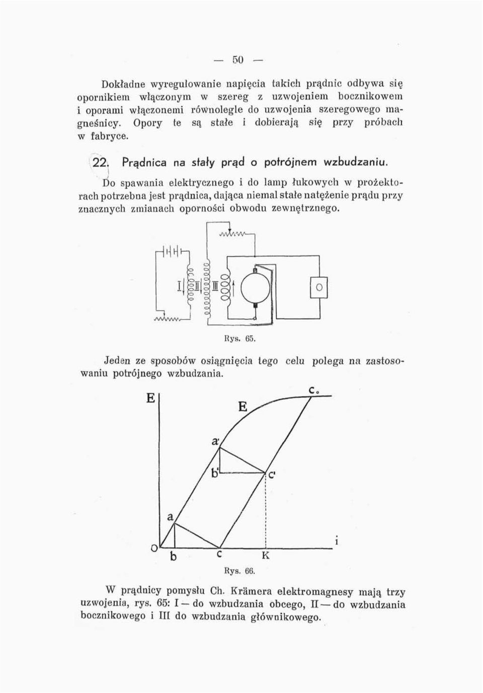Do spawania elektrycznego i do lamp łukowych w prożekto- potrzebna jest prądnica, dająca niemal stałe natężenie prądu przy raceh znłącznych zmianach oporności obwodu zewnętrznego.