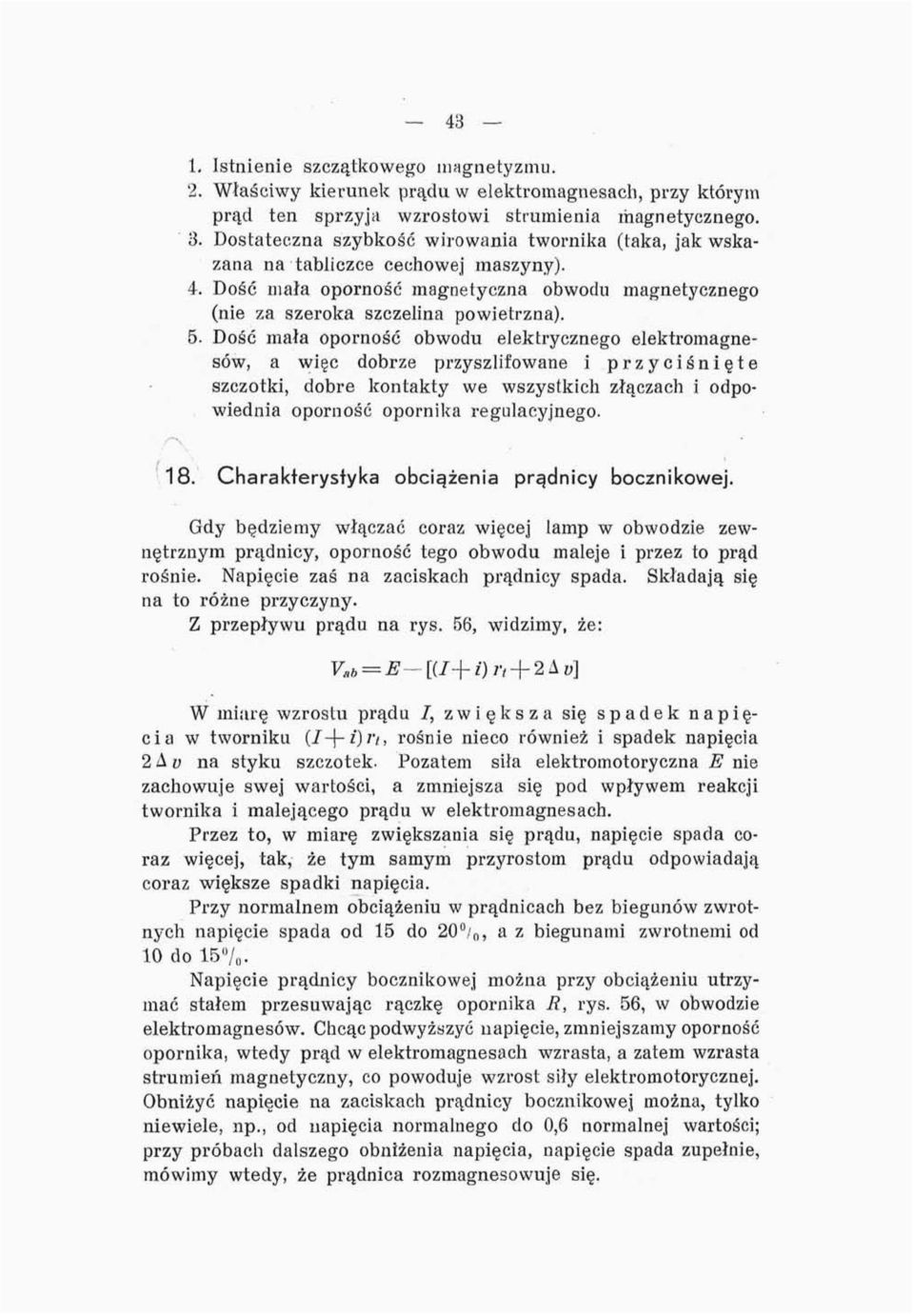 5- Dość mała oporność obwodu elektrycznego elektromagnesów, a więc dobrze przyszlifowane i przyciśnięte szczotki, dobre kontakty we wszystkich złączach i odpowiednia oporność opornika regulacyjnego.