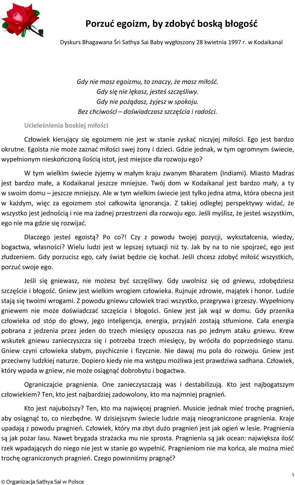 Ego jest bardzo okrutne. Egoista nie może zaznać miłości swej żony i dzieci. Gdzie jednak, w tym ogromnym świecie, wypełnionym nieskończoną ilością istot, jest miejsce dla rozwoju ego?