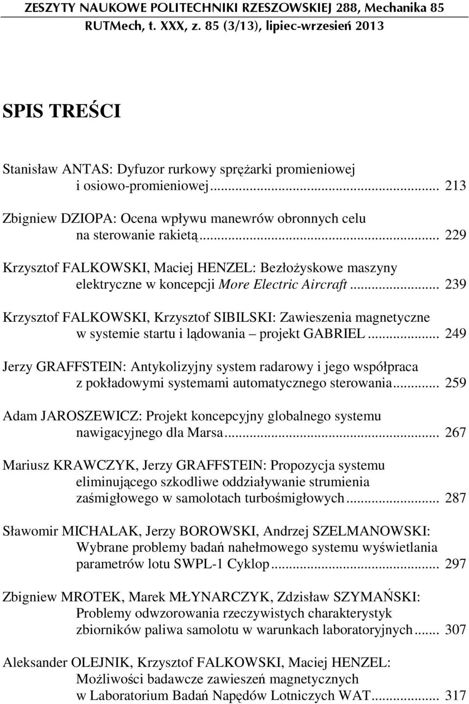 .. 213 Zbigniew DZIOPA: Ocena wpływu manewrów obronnych celu na sterowanie rakietą... 229 Krzysztof FALKOWSKI, Maciej HENZEL: BezłoŜyskowe maszyny elektryczne w koncepcji More Electric Aircraft.