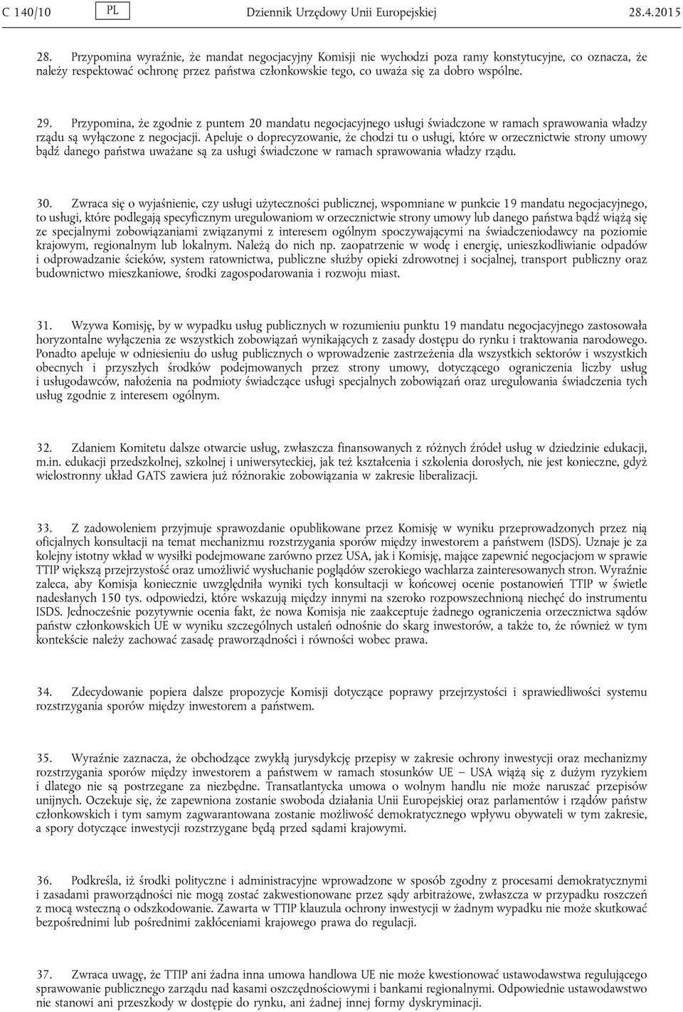 Przypomina, że zgodnie z puntem 20 mandatu negocjacyjnego usługi świadczone w ramach sprawowania władzy rządu są wyłączone z negocjacji.