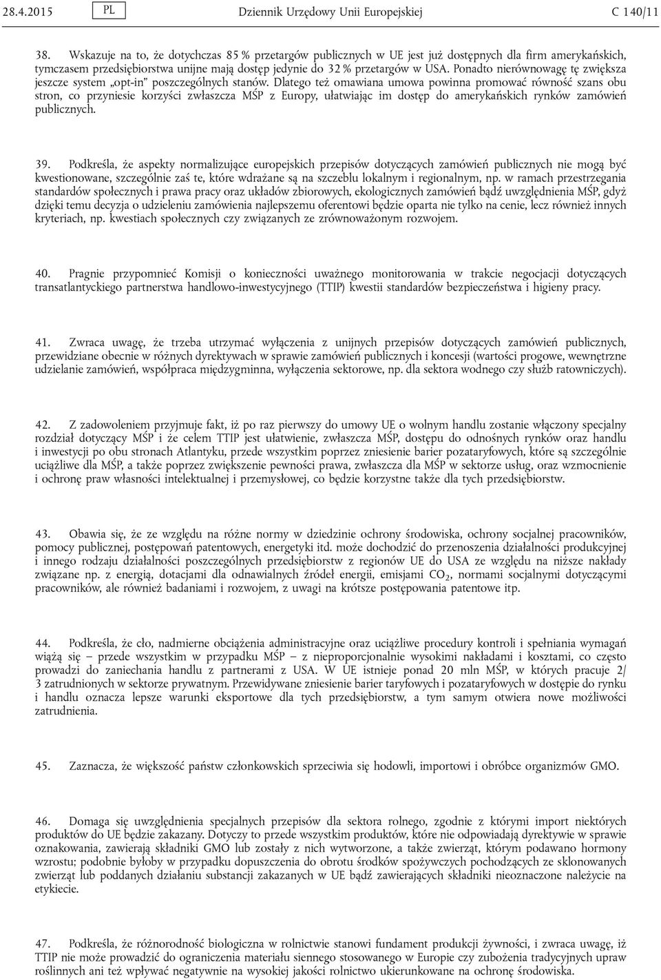 Ponadto nierównowagę tę zwiększa jeszcze system opt-in poszczególnych stanów.