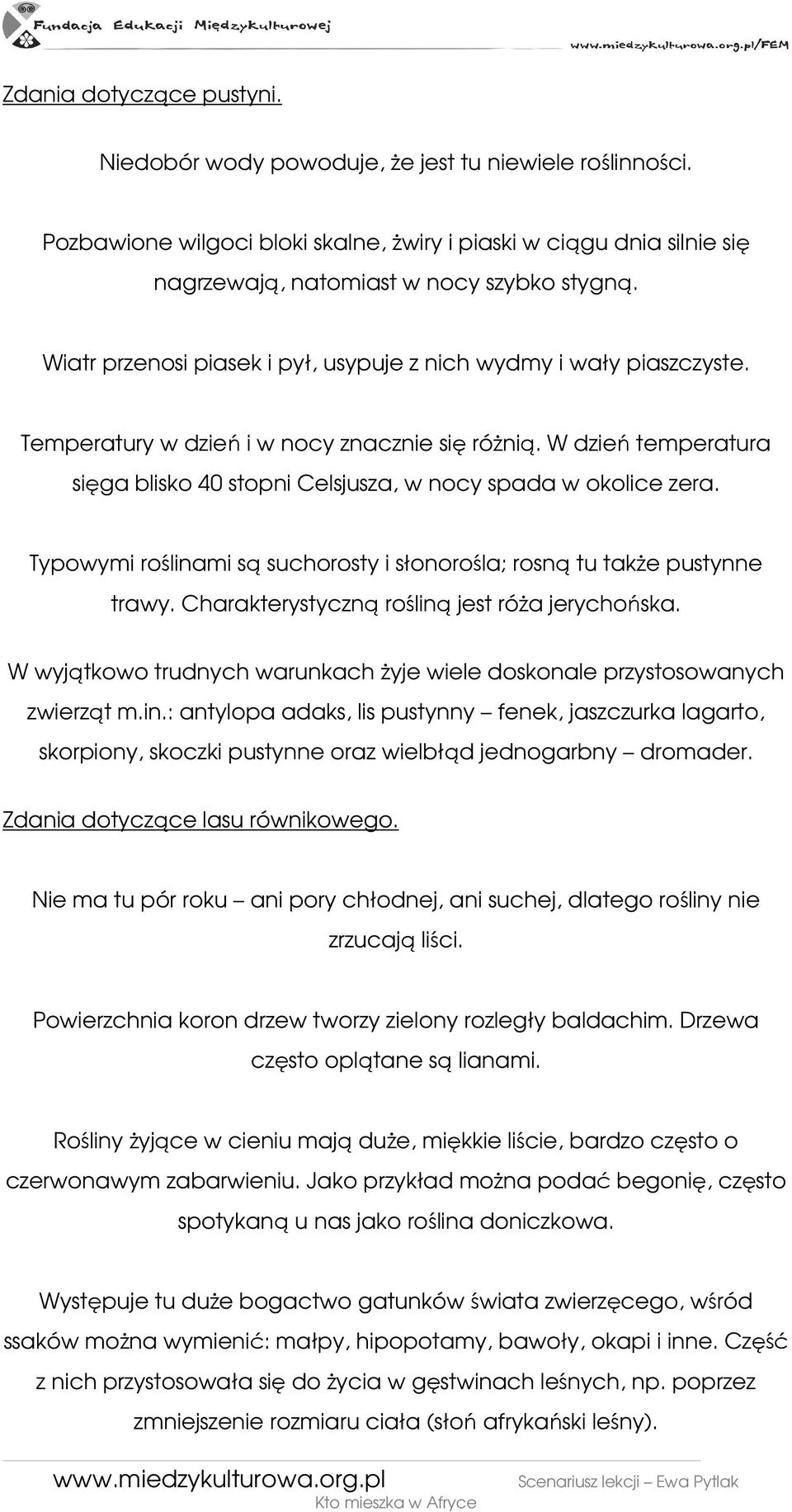 W dzień temperatura sięga blisko 40 stopni Celsjusza, w nocy spada w okolice zera. Typowymi roślinami są suchorosty i słonorośla; rosną tu takŝe pustynne trawy.