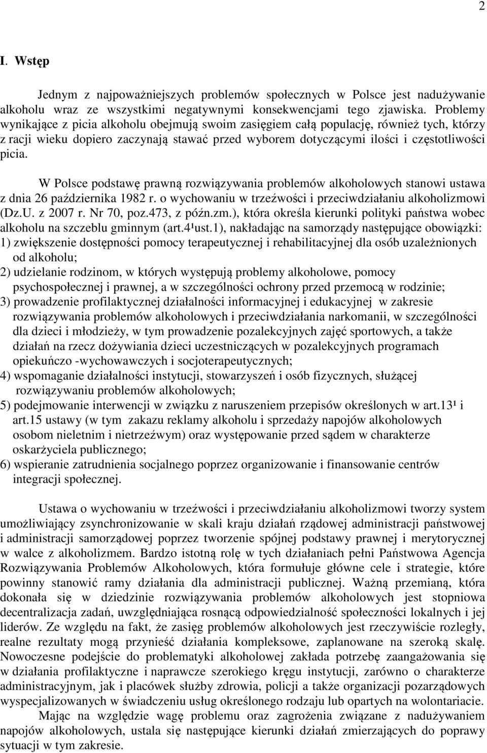 W Polsce podstawę prawną rozwiązywania problemów alkoholowych stanowi ustawa z dnia 26 października 1982 r. o wychowaniu w trzeźwości i przeciwdziałaniu alkoholizmowi (Dz.U. z 2007 r. Nr 70, poz.